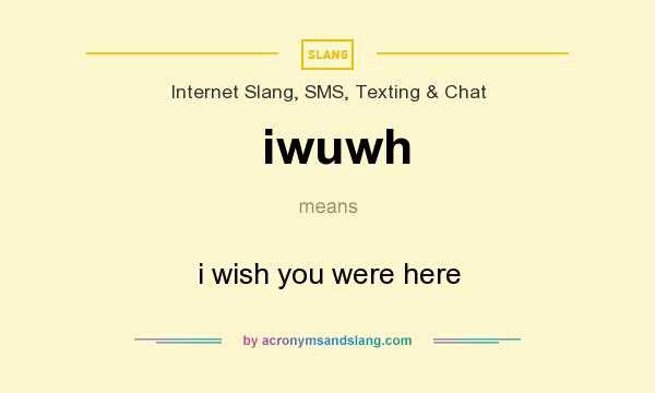 What does iwuwh mean? It stands for i wish you were here