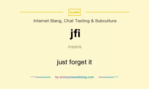 What does jfi mean? It stands for just forget it