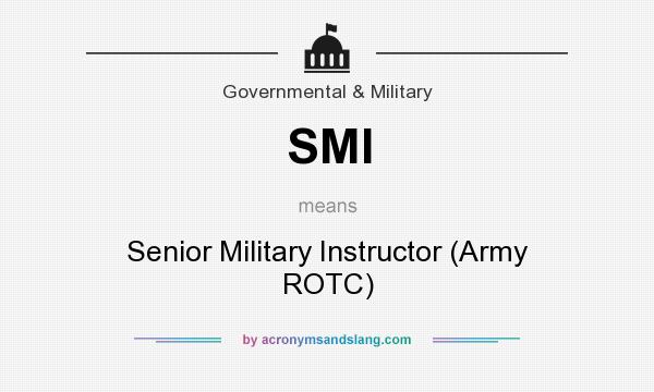 What does SMI mean? It stands for Senior Military Instructor (Army ROTC)