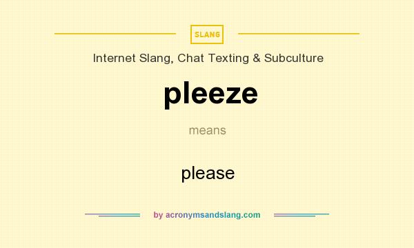 What does pleeze mean? It stands for please