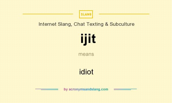 What does ijit mean? It stands for idiot