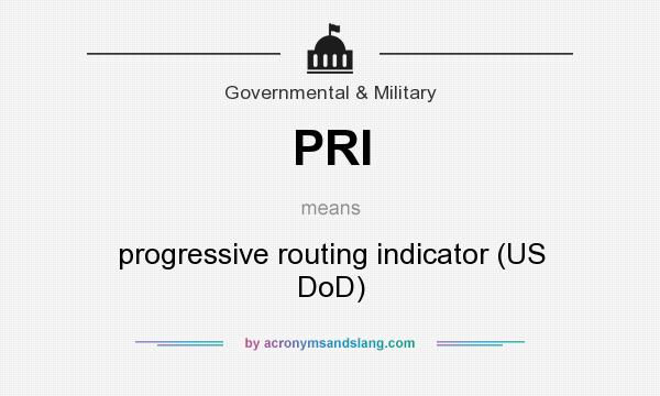 What does PRI mean? It stands for progressive routing indicator (US DoD)