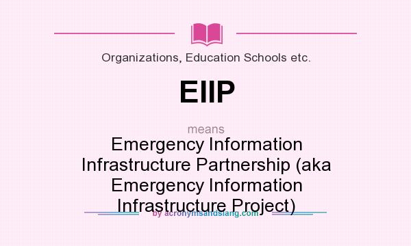 What does EIIP mean? It stands for Emergency Information Infrastructure Partnership (aka Emergency Information Infrastructure Project)