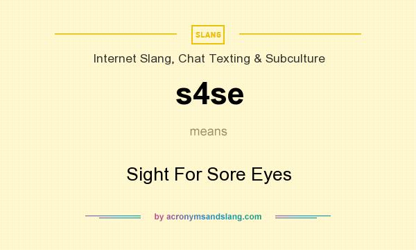 What does s4se mean? It stands for Sight For Sore Eyes