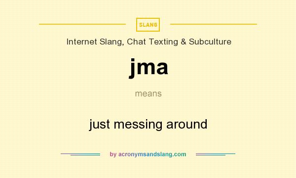 What does jma mean? It stands for just messing around