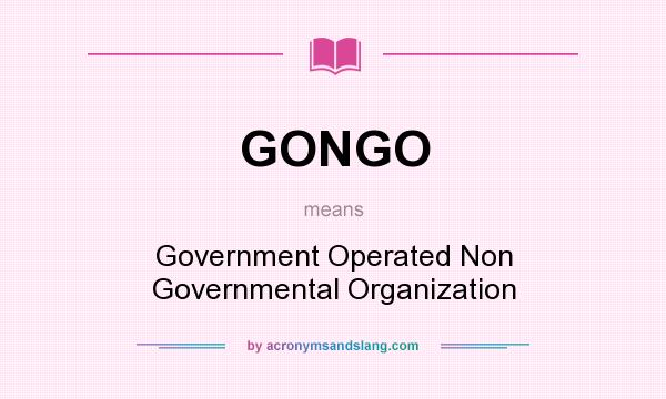 What does GONGO mean? It stands for Government Operated Non Governmental Organization
