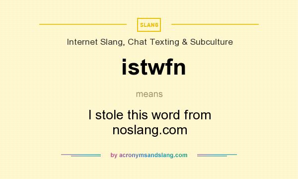 What does istwfn mean? It stands for I stole this word from noslang.com