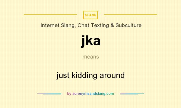 What does jka mean? It stands for just kidding around
