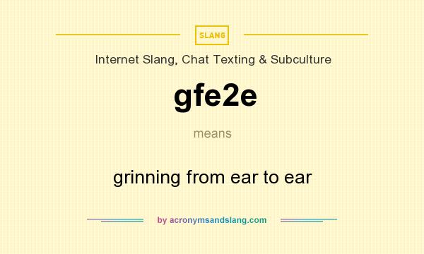 What does gfe2e mean? It stands for grinning from ear to ear
