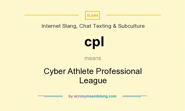 What does cpl mean? It stands for Cyber Athlete Professional League