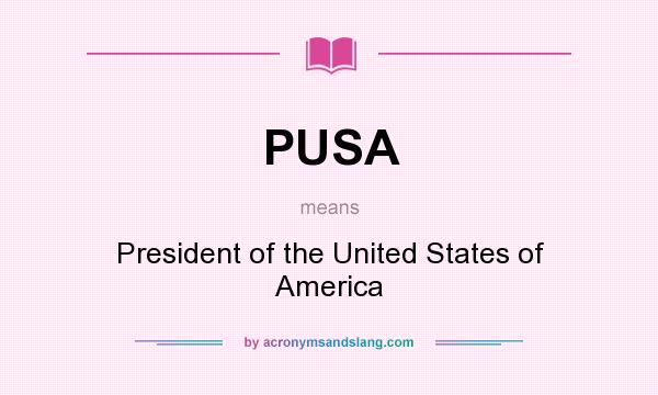 What does PUSA mean? It stands for President of the United States of America