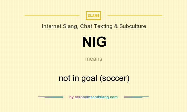 What does NIG mean? It stands for not in goal (soccer)