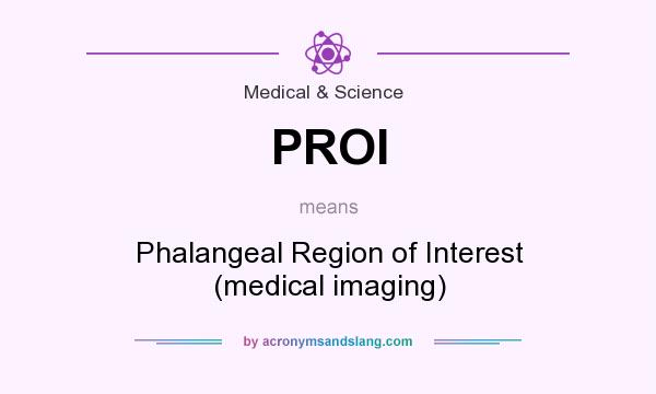 What does PROI mean? It stands for Phalangeal Region of Interest (medical imaging)