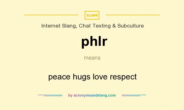 What does phlr mean? It stands for peace hugs love respect