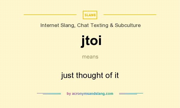 What does jtoi mean? It stands for just thought of it