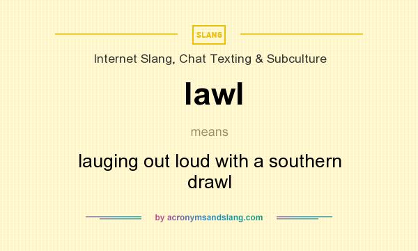 What does lawl mean? It stands for lauging out loud with a southern drawl