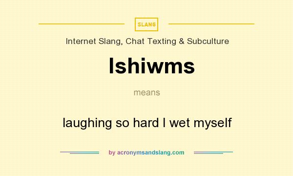 What does lshiwms mean? It stands for laughing so hard I wet myself