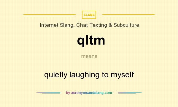 What does qltm mean? It stands for quietly laughing to myself
