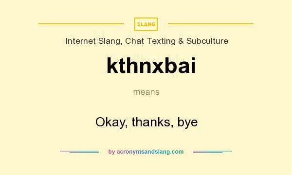 What does kthnxbai mean? It stands for Okay, thanks, bye