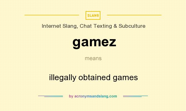 What does gamez mean? It stands for illegally obtained games