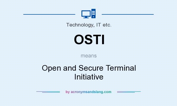 What does OSTI mean? It stands for Open and Secure Terminal Initiative