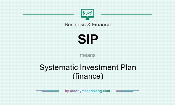 What does SIP mean? It stands for Systematic Investment Plan (finance)