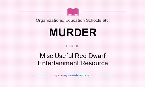 What does MURDER mean? It stands for Misc Useful Red Dwarf Entertainment Resource