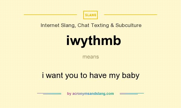 What does iwythmb mean? It stands for i want you to have my baby