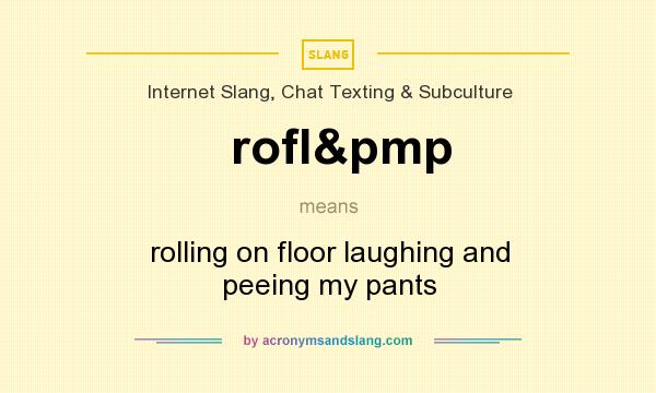 What does rofl&pmp mean? It stands for rolling on floor laughing and peeing my pants