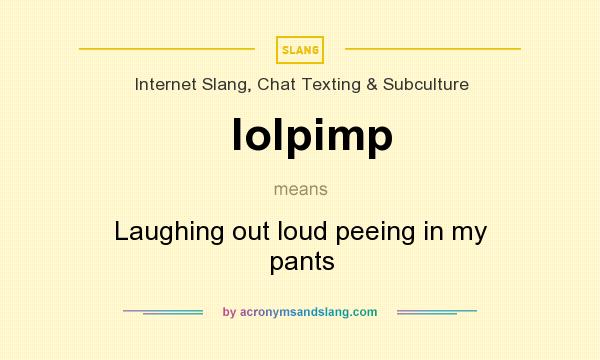 What does lolpimp mean? It stands for Laughing out loud peeing in my pants