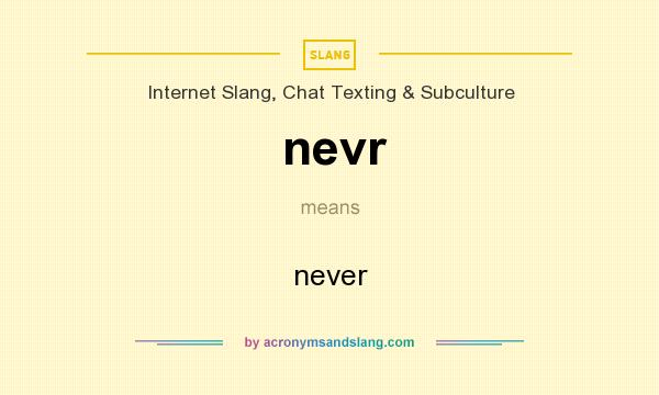 What does nevr mean? It stands for never