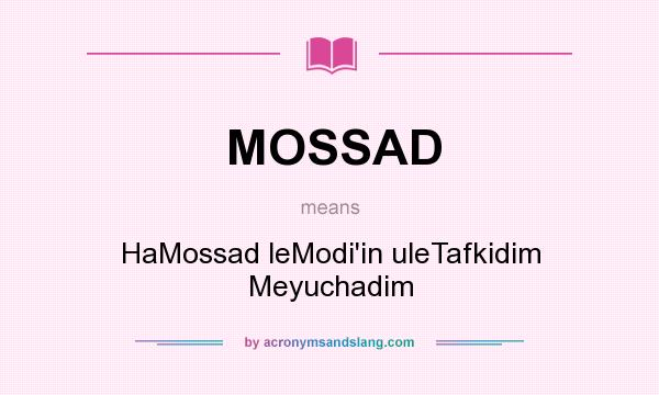 What does MOSSAD mean? It stands for HaMossad leModi`in uleTafkidim Meyuchadim