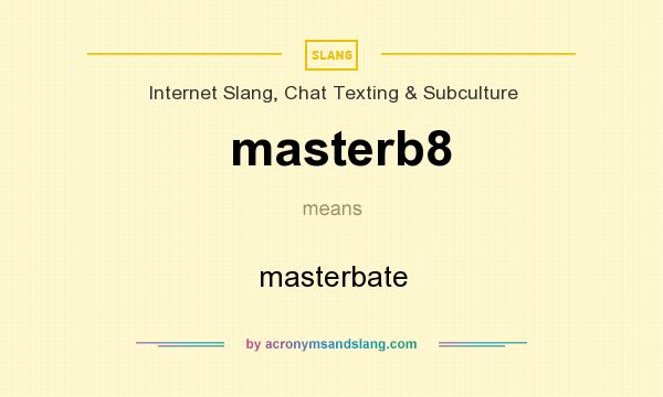 What does masterb8 mean? It stands for masterbate
