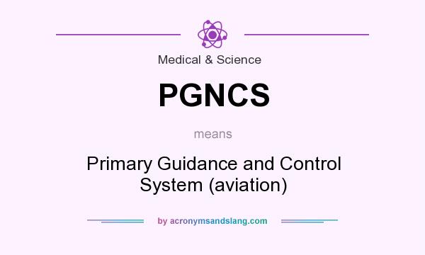 What does PGNCS mean? It stands for Primary Guidance and Control System (aviation)