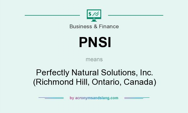What does PNSI mean? It stands for Perfectly Natural Solutions, Inc. (Richmond Hill, Ontario, Canada)