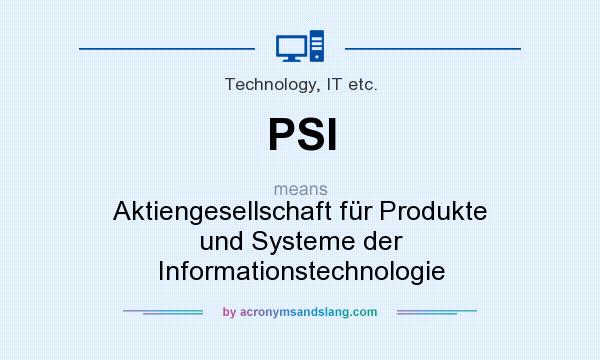 What does PSI mean? It stands for Aktiengesellschaft für Produkte und Systeme der Informationstechnologie