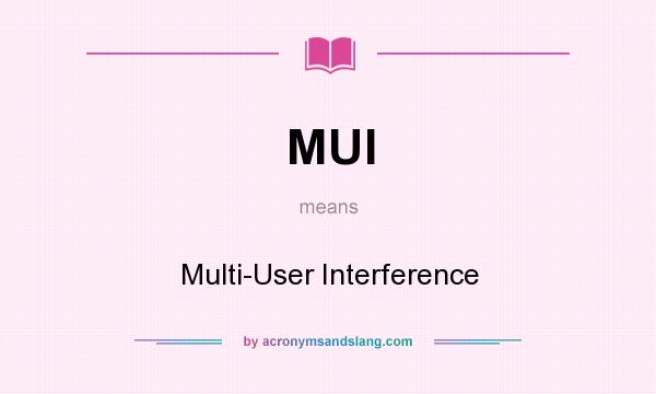 What does MUI mean? It stands for Multi-User Interference