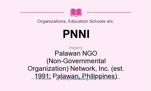 What does PNNI mean? It stands for Palawan NGO (Non-Governmental Organization) Network, Inc. (est. 1991; Palawan, Philippines)