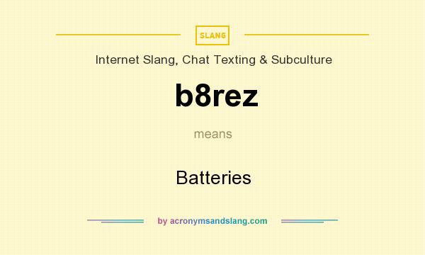 What does b8rez mean? It stands for Batteries