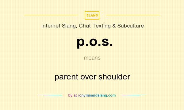 What does p.o.s. mean? It stands for parent over shoulder