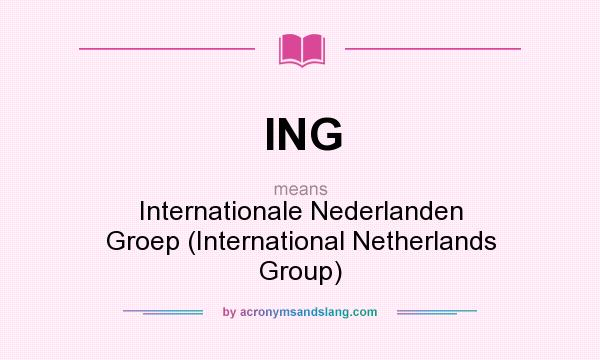 What does ING mean? It stands for Internationale Nederlanden Groep (International Netherlands Group)