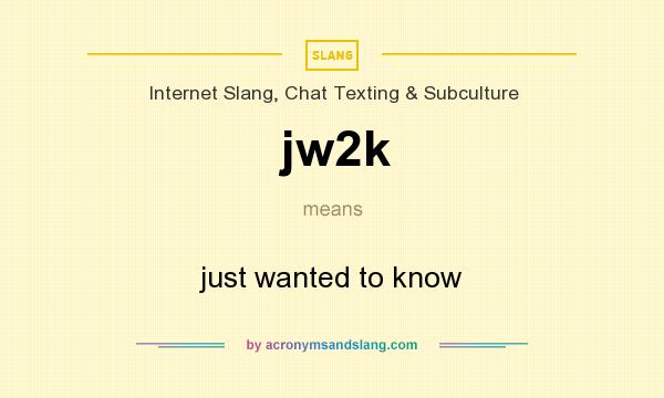 What does jw2k mean? It stands for just wanted to know