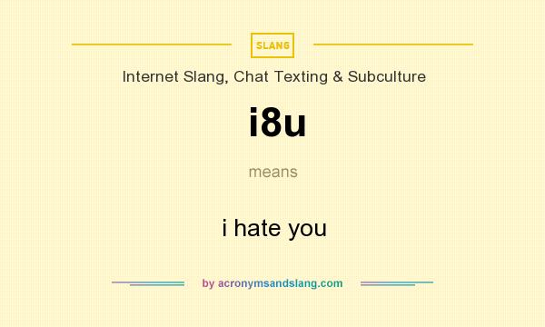 What does i8u mean? It stands for i hate you