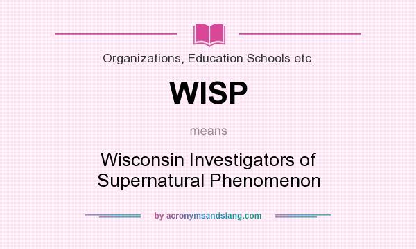 What does WISP mean? It stands for Wisconsin Investigators of Supernatural Phenomenon