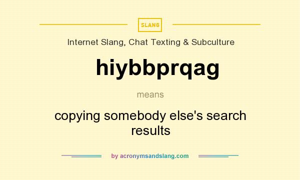 What does hiybbprqag mean? It stands for copying somebody else`s search results