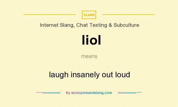 What does liol mean? It stands for laugh insanely out loud