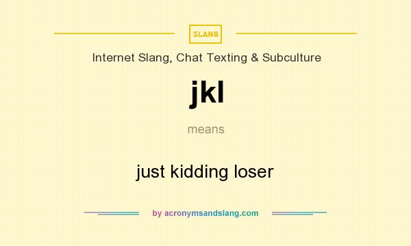 What does jkl mean? It stands for just kidding loser