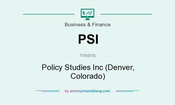 What does PSI mean? It stands for Policy Studies Inc (Denver, Colorado)