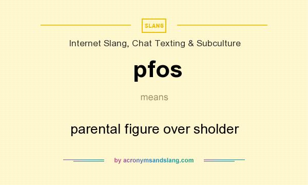 What does pfos mean? It stands for parental figure over sholder