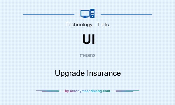 What does UI mean? It stands for Upgrade Insurance